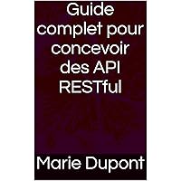 Guide complet pour concevoir des API RESTful (French Edition)