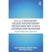 Manual of Regulation-Focused Psychotherapy for Children (RFP-C) with Externalizing Behaviors: A Psychodynamic Approach (Psychological Issues) Manual of Regulation-Focused Psychotherapy for Children (RFP-C) with Externalizing Behaviors: A Psychodynamic Approach (Psychological Issues) Paperback Kindle Hardcover