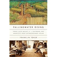 Fallingwater Rising: Frank Lloyd Wright, E. J. Kaufmann, and America's Most Extraordinary House Fallingwater Rising: Frank Lloyd Wright, E. J. Kaufmann, and America's Most Extraordinary House Hardcover Kindle Paperback