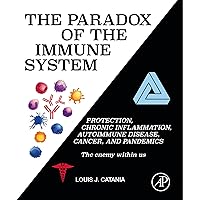 The Paradox of the Immune System: Protection, Chronic Inflammation, Autoimmune Disease, Cancer, and Pandemics The Paradox of the Immune System: Protection, Chronic Inflammation, Autoimmune Disease, Cancer, and Pandemics Kindle Paperback