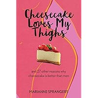 Cheesecake Loves My Thighs and 27 other reasons why cheesecake is better than men Cheesecake Loves My Thighs and 27 other reasons why cheesecake is better than men Paperback