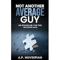 Not Another Average Guy: An Exemplar For The Modern Man Not Another Average Guy: An Exemplar For The Modern Man Kindle Hardcover Paperback