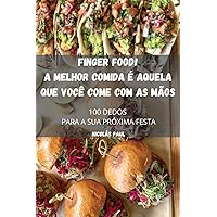 Finger Food! a Melhor Comida É Aquela Que Você Come Com as Mãos (Portuguese Edition)