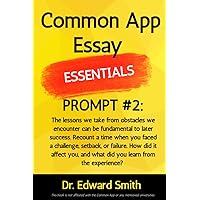 Common App Essentials: Prompt #2: The lessons we take from obstacles we encounter can be fundamental to later success. Recount a time when you faced a ... the experience? (Common App Essay Essentials)