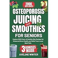 OSTEOPOROSIS JUICING AND SMOOTHIES FOR SENIORS: Explore 2000 Days of Healthy Diet Recipes for Enhanced Bone Health and Relief from Lower Back Pain. OSTEOPOROSIS JUICING AND SMOOTHIES FOR SENIORS: Explore 2000 Days of Healthy Diet Recipes for Enhanced Bone Health and Relief from Lower Back Pain. Paperback Kindle