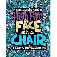 A Snarky Adult Colouring Book: Some People Need a High-Five, In the Face, With a Chair A Snarky Adult Colouring Book: Some People Need a High-Five, In the Face, With a Chair Paperback