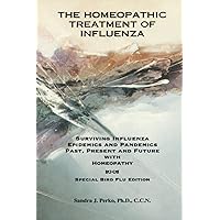 THE HOMEOPATHIC TREATMENT OF INFLUENZA: Surviving Influenza Epidemics and Pandemics Past, Present and Future with Homeopathy THE HOMEOPATHIC TREATMENT OF INFLUENZA: Surviving Influenza Epidemics and Pandemics Past, Present and Future with Homeopathy Paperback Kindle Mass Market Paperback
