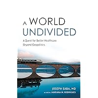 A World Undivided: A Quest for Better Healthcare Beyond Geopolitics A World Undivided: A Quest for Better Healthcare Beyond Geopolitics Kindle Paperback Hardcover