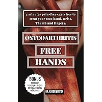 Osteoarthritis – Free Hands: 5 minutes pain-free exercises to treat your own hand, wrist, Thumb and fingers Osteoarthritis – Free Hands: 5 minutes pain-free exercises to treat your own hand, wrist, Thumb and fingers Kindle Paperback