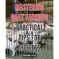 Mastering Goat Farming: Practical Tips for Success: The Ultimate Guide to Raising Goats: Expert Tips for a Profitable and Sustainable Farming Business.