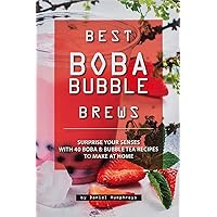 Best Boba Bubble Brews: Surprise your Senses with 40 Boba Bubble Tea Recipes to make at Home Best Boba Bubble Brews: Surprise your Senses with 40 Boba Bubble Tea Recipes to make at Home Paperback Kindle