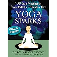 Yoga Sparks: 108 Easy Practices for Stress Relief in a Minute or Less Yoga Sparks: 108 Easy Practices for Stress Relief in a Minute or Less Paperback Kindle