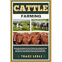 CATTLE FARMING: Illustrative Handbook On How To Raise Your Cattle On Farm Establishment, Housing, Nutrition, Health And Disease Management, Reproduction, Marketing And Many More CATTLE FARMING: Illustrative Handbook On How To Raise Your Cattle On Farm Establishment, Housing, Nutrition, Health And Disease Management, Reproduction, Marketing And Many More Paperback Kindle