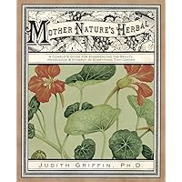 Mother Nature's Herbal: A Complete Guide for Experiencing the Beauty, Knowledge & Synergy of Everything That Grows Mother Nature's Herbal: A Complete Guide for Experiencing the Beauty, Knowledge & Synergy of Everything That Grows Paperback Kindle