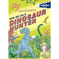 Not For Parents How to be a Dinosaur Hunter: Everything You Ever Wanted to Know (Lonely Planet Kids) Not For Parents How to be a Dinosaur Hunter: Everything You Ever Wanted to Know (Lonely Planet Kids) Hardcover
