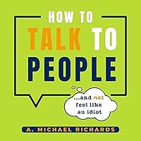 How to Talk to People (And Not Feel Like an Idiot): The Communication Skills You Need to Cut Through Social Anxiety, Connect with Anyone, and Spark Engaging Conversations How to Talk to People (And Not Feel Like an Idiot): The Communication Skills You Need to Cut Through Social Anxiety, Connect with Anyone, and Spark Engaging Conversations Audible Audiobook Kindle Paperback Hardcover