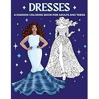 Dresses: A Fashion Coloring Book for Adults and Teens: 40 chic and stylish coloring pages, filled with red carpet glamour. A stunning collection of dazzling dresses and fabulous gowns.