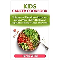 Kids Cancer Cookbook: Delicious and Nutritious Recipes to Support Your Child's Health and Happiness During Cancer Treatment Kids Cancer Cookbook: Delicious and Nutritious Recipes to Support Your Child's Health and Happiness During Cancer Treatment Kindle Paperback