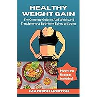 HEALTHY WEIGHT GAIN: The Complete Guide to Add Weight and Transform Your Body from Skinny to Strong, with Nutritious Meals, Tips and Tricks, Recipes and Preparation Methods for Men and Women HEALTHY WEIGHT GAIN: The Complete Guide to Add Weight and Transform Your Body from Skinny to Strong, with Nutritious Meals, Tips and Tricks, Recipes and Preparation Methods for Men and Women Kindle Hardcover Paperback