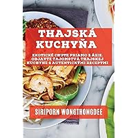 Thajská kuchyňa: Exotické chute priamo z Ázie. Objavte tajomstvá thajskej kuchyne s autentickými receptmi (Slovak Edition)