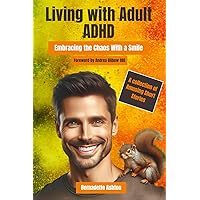 Living With Adult ADHD: Embracing The Chaos With A Smile Living With Adult ADHD: Embracing The Chaos With A Smile Paperback Kindle