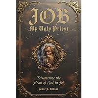 JOB: My Ugly Priest: Discovering the Heart of God in Job JOB: My Ugly Priest: Discovering the Heart of God in Job Paperback Kindle Hardcover
