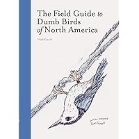 The Field Guide to Dumb Birds of North America (Bird Books, Books for Bird Lovers, Humor Books) The Field Guide to Dumb Birds of North America (Bird Books, Books for Bird Lovers, Humor Books) Paperback Kindle