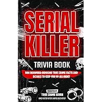 Serial Killer Trivia: 500 Insomnia-inducing True Crime Facts and Details to Keep You Up All Night (True Crime Gift Essential)