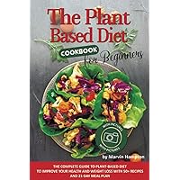 The Plant-Based Diet Cookbook for Beginners: The Complete Guide to Plant-Based Diet to Improve Your Health and Weight Loss with 50+ Recipes and 21-Day Meal Plan The Plant-Based Diet Cookbook for Beginners: The Complete Guide to Plant-Based Diet to Improve Your Health and Weight Loss with 50+ Recipes and 21-Day Meal Plan Kindle Paperback