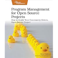 Program Management for Open Source Projects: How to Guide Your Community-Driven, Open Source Project Program Management for Open Source Projects: How to Guide Your Community-Driven, Open Source Project Paperback Kindle