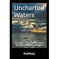 Uncharted Waters: The Search for Authentic Faith in the Seas of Organized Religion Uncharted Waters: The Search for Authentic Faith in the Seas of Organized Religion Paperback Kindle