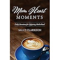 Mom Heart Moments: Daily Devotions for Lifegiving Motherhood Mom Heart Moments: Daily Devotions for Lifegiving Motherhood Paperback Kindle Hardcover