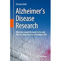 Alzheimer’s Disease Research: What Has Guided Research So Far and Why It Is High Time for a Paradigm Shift Alzheimer’s Disease Research: What Has Guided Research So Far and Why It Is High Time for a Paradigm Shift Hardcover Kindle