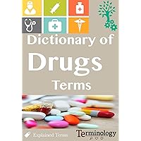 Dictionary of Drugs terms: Medical Terminology Dictionary of Drugs terms: Medical Terminology Kindle