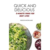 QUICK AND DELICIOUS : 5-MINUTE FOODS FOR BUSY LIVES QUICK AND DELICIOUS : 5-MINUTE FOODS FOR BUSY LIVES Kindle Paperback