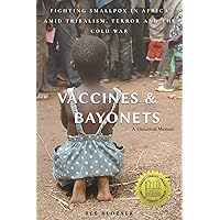 Vaccines and Bayonets: Fighting Smallpox in Africa amid Tribalism, Terror and the Cold War Vaccines and Bayonets: Fighting Smallpox in Africa amid Tribalism, Terror and the Cold War Paperback Kindle Hardcover