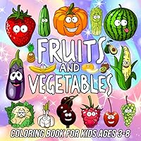 Fruits and Vegetables Coloring Book for Kids Ages 3-8: Learning Coloring Pages for Girls and Boys Filled with Cute Drawing Illustrations of Avocado, ... Cucumber, Eggplant, Tomato and Many More! Fruits and Vegetables Coloring Book for Kids Ages 3-8: Learning Coloring Pages for Girls and Boys Filled with Cute Drawing Illustrations of Avocado, ... Cucumber, Eggplant, Tomato and Many More! Paperback