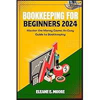 BOOKKEEPING FOR BEGINNERS 2024: MASTER THE MONEY GAME, AN EASY GUIDE TO BOOKKEEPING BOOKKEEPING FOR BEGINNERS 2024: MASTER THE MONEY GAME, AN EASY GUIDE TO BOOKKEEPING Paperback Kindle