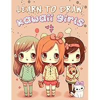 Learn to Draw Kawaii Girls for Beginners: Book On How To Easily Draw Original And Adorable Kawaii Girls - A Step-by-Step Drawing Guide for Kids, ... Anime, Manga, Cartoon, Super Cute girls ...)