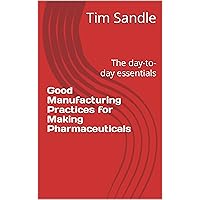 Good Manufacturing Practices for Making Pharmaceuticals: The day-to-day essentials Good Manufacturing Practices for Making Pharmaceuticals: The day-to-day essentials Kindle Paperback