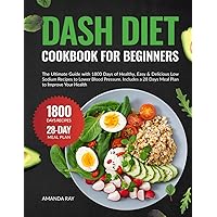 DASH Diet Cookbook for Beginners: The Ultimate Guide with 1800 Days of Healthy, Easy & Delicious Low Sodium Recipes to Lower Blood Pressure. Includes ... (Quick & Easy, Healthy Diet Recipes Books)