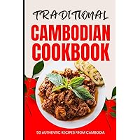 Traditional Cambodian Cookbook: 50 Authentic Recipes from Cambodia Traditional Cambodian Cookbook: 50 Authentic Recipes from Cambodia Kindle Paperback