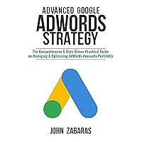 Advanced Google AdWords Strategy: The Comprehensive & Data-Driven Practical Guide on Managing & Optimizing AdWords Accounts Profitably Advanced Google AdWords Strategy: The Comprehensive & Data-Driven Practical Guide on Managing & Optimizing AdWords Accounts Profitably Kindle Paperback