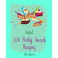 Hello! 300 Party Snack Recipes: Best Party Snack Cookbook Ever For Beginners [White Chocolate Cookbook, Party Popcorn Cookbook, Nut Butter Cookbook, Cheese Ball Book, Macadamia Nut Recipes] [Book 1] Hello! 300 Party Snack Recipes: Best Party Snack Cookbook Ever For Beginners [White Chocolate Cookbook, Party Popcorn Cookbook, Nut Butter Cookbook, Cheese Ball Book, Macadamia Nut Recipes] [Book 1] Kindle Paperback