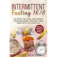 Intermittent Fasting 16/8: Eat What You Love, Lose Weight, Increase Energy and Heal Your Body with this Lifestyle. Includes Delicious Fat Burning Recipes Intermittent Fasting 16/8: Eat What You Love, Lose Weight, Increase Energy and Heal Your Body with this Lifestyle. Includes Delicious Fat Burning Recipes Paperback
