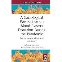 A Sociological Perspective on Blood Plasma Donation During the Pandemic: Convalescent Gifts and Liminality (Routledge Advances in Sociology)
