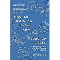 How to Walk on Water and Climb up Walls: Animal Movement and the Robots of the Future How to Walk on Water and Climb up Walls: Animal Movement and the Robots of the Future Paperback Audible Audiobook Kindle Hardcover