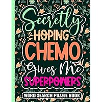 Secretly Hoping Chemo Gives Me Superpowers Word Search Puzzle Book: Cancer Encouragement Gifts for Adults (100 Puzzles) Chemo Recovery and Get Well ... Chemotherapy Gift for Patients in Treatment