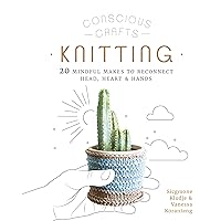 Conscious Crafts: Knitting: 20 mindful makes to reconnect head, heart & hands Conscious Crafts: Knitting: 20 mindful makes to reconnect head, heart & hands Hardcover Kindle