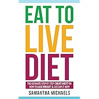 Eat To Live Diet: The Ultimate Step by Step Cheat Sheet on How To Lose Weight & Sustain It Now Eat To Live Diet: The Ultimate Step by Step Cheat Sheet on How To Lose Weight & Sustain It Now Kindle Audible Audiobook Paperback